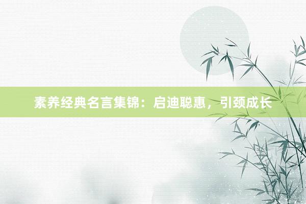 素养经典名言集锦：启迪聪惠，引颈成长